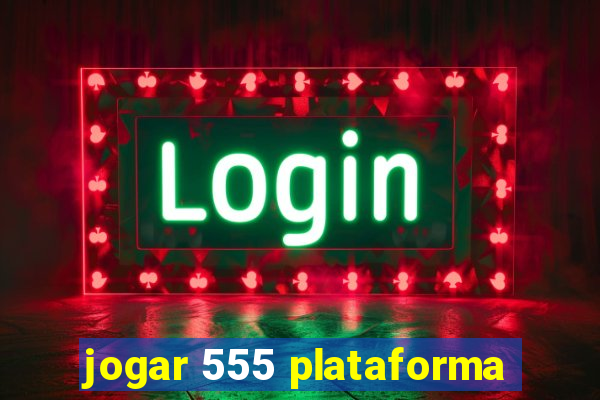 jogar 555 plataforma